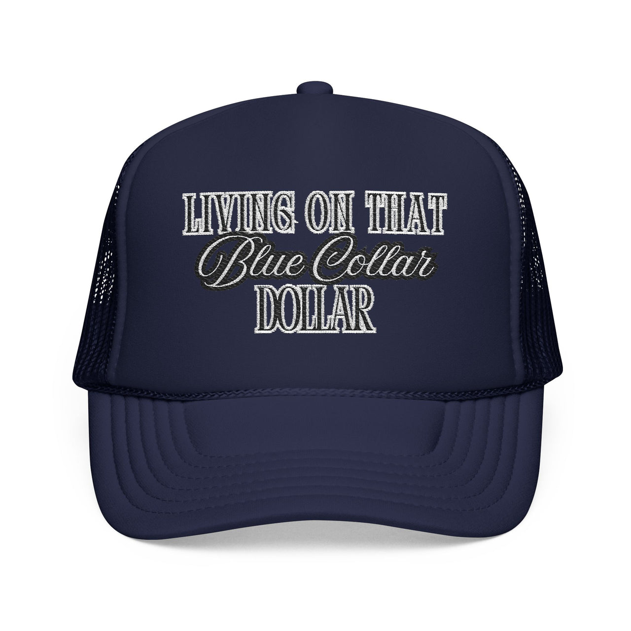 Living on That Blue Collar Dollar Foam Trucker Hat