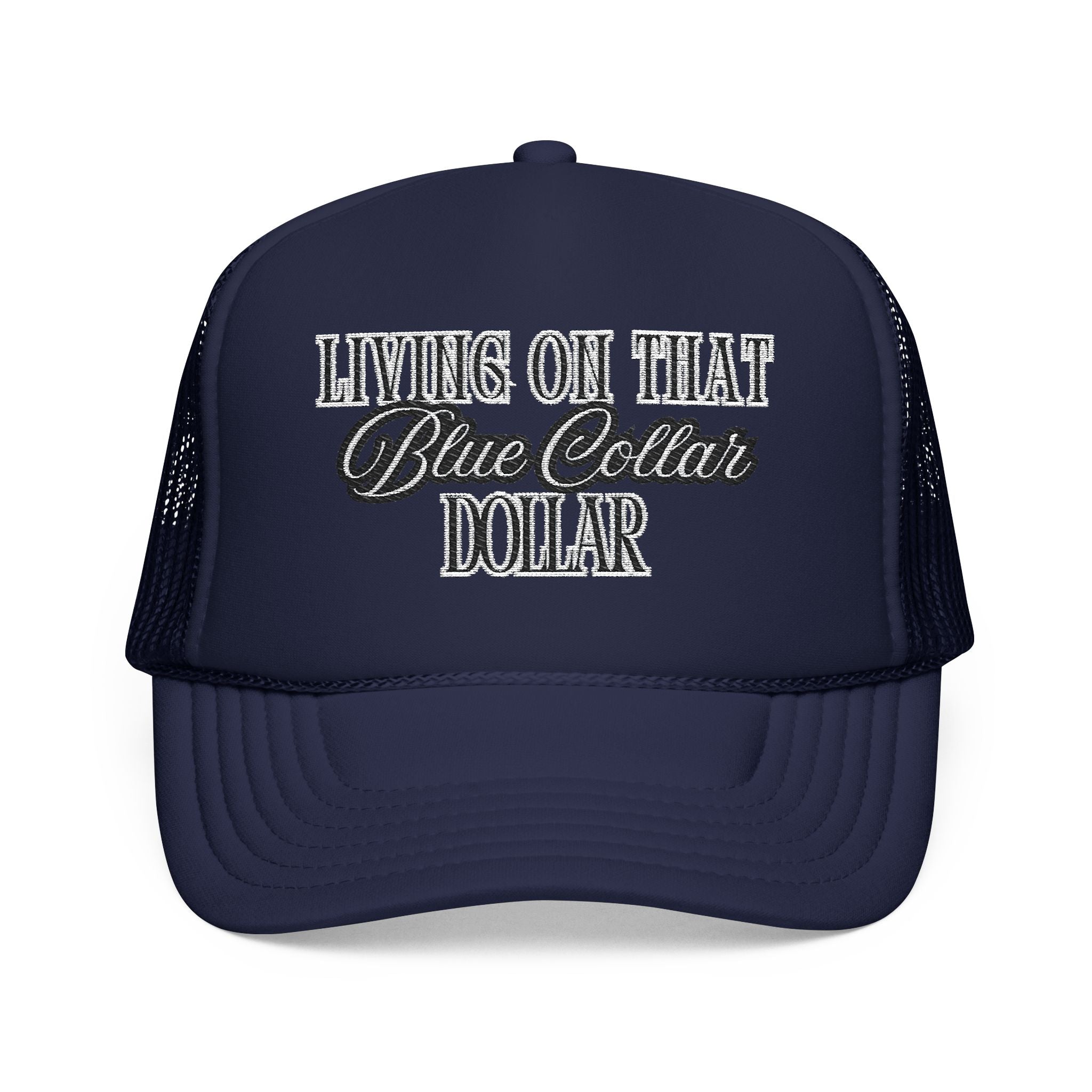 Living on That Blue Collar Dollar Foam Trucker Hat