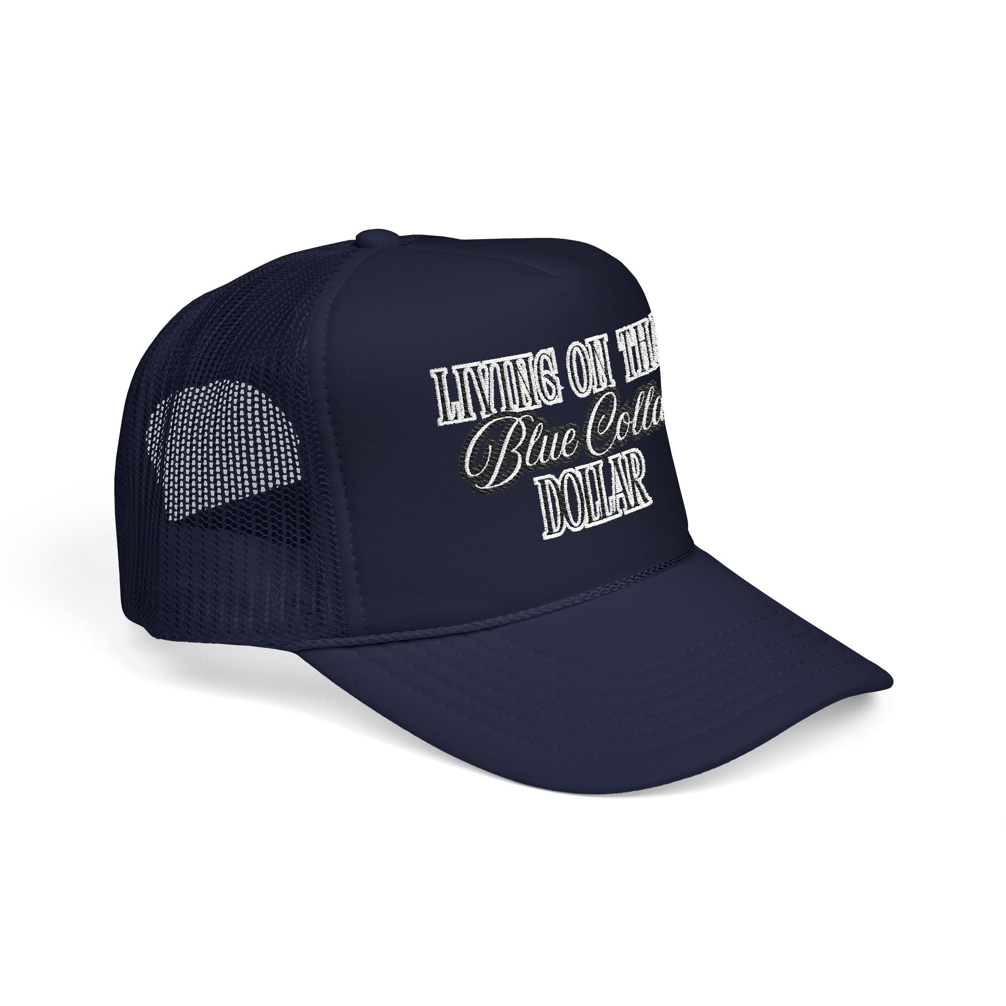 Living on That Blue Collar Dollar Foam Trucker Hat